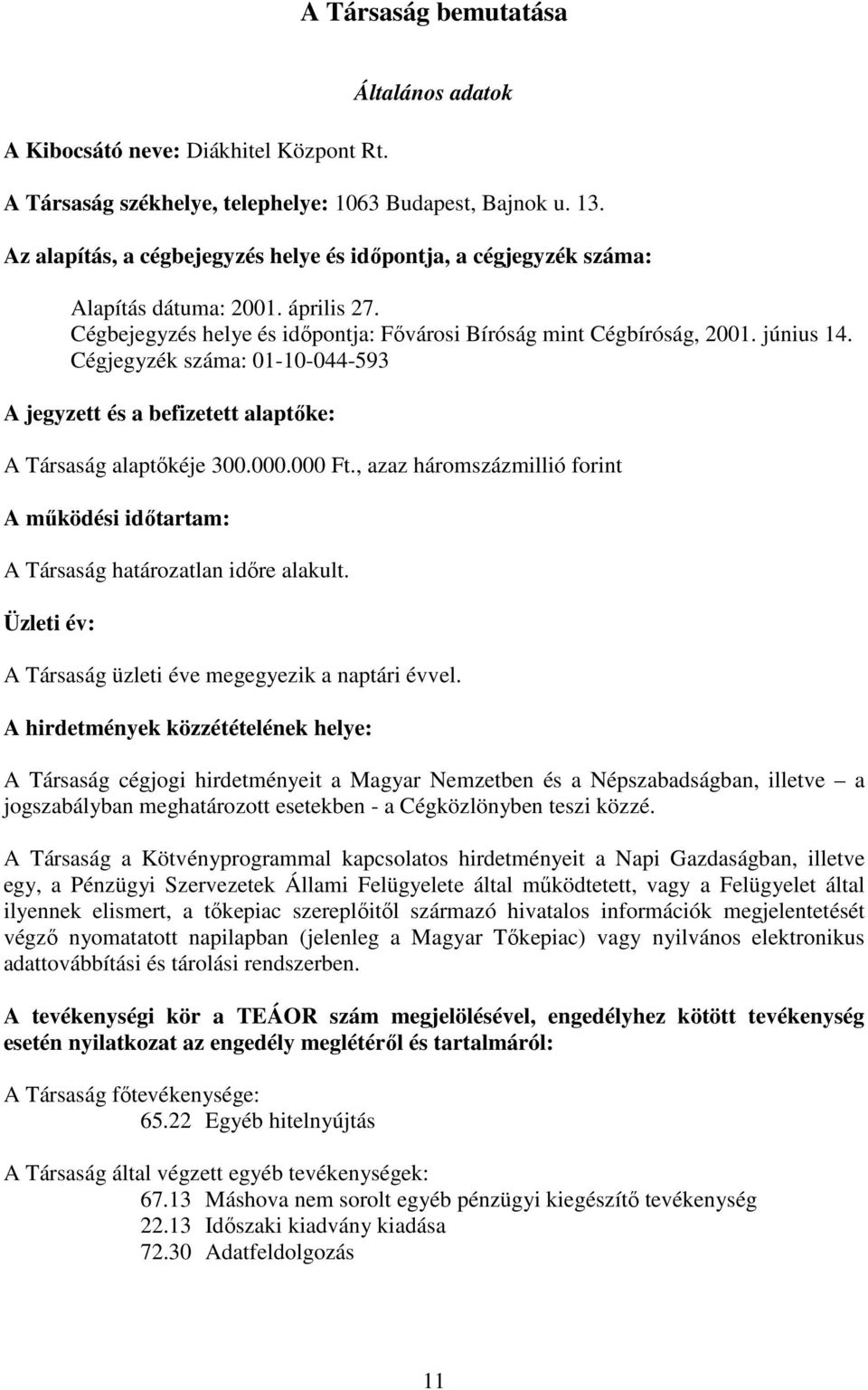 Cégjegyzék száma: 01-10-044-593 A jegyzett és a befizetett alaptıke: A Társaság alaptıkéje 300.000.000 Ft., azaz háromszázmillió forint A mőködési idıtartam: A Társaság határozatlan idıre alakult.