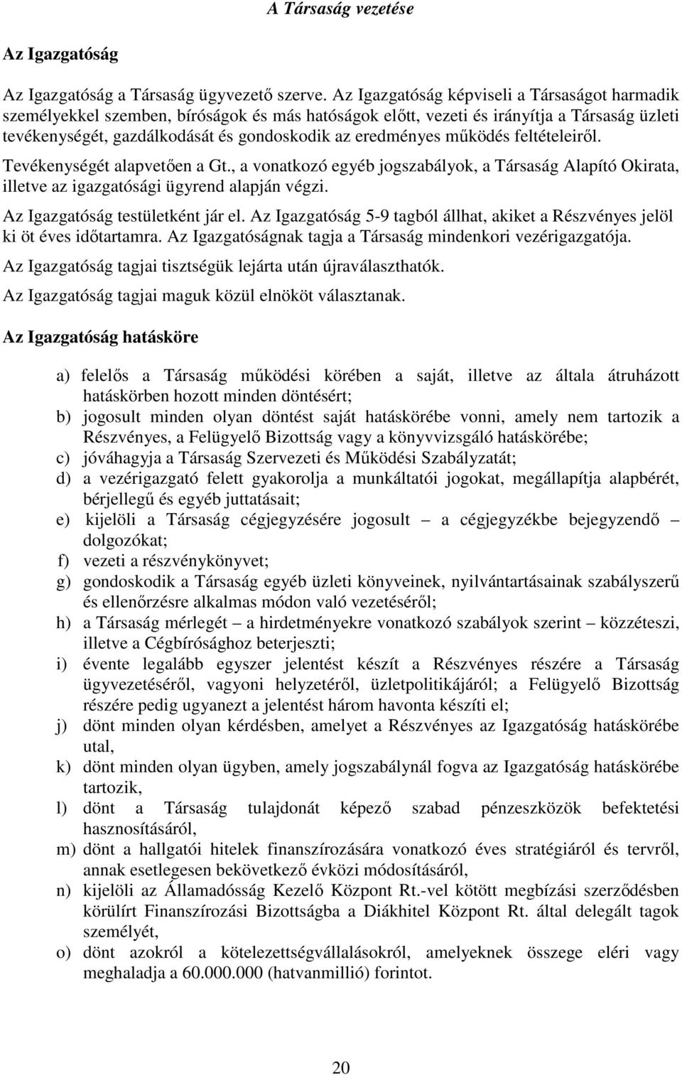 mőködés feltételeirıl. Tevékenységét alapvetıen a Gt., a vonatkozó egyéb jogszabályok, a Társaság Alapító Okirata, illetve az igazgatósági ügyrend alapján végzi. Az Igazgatóság testületként jár el.