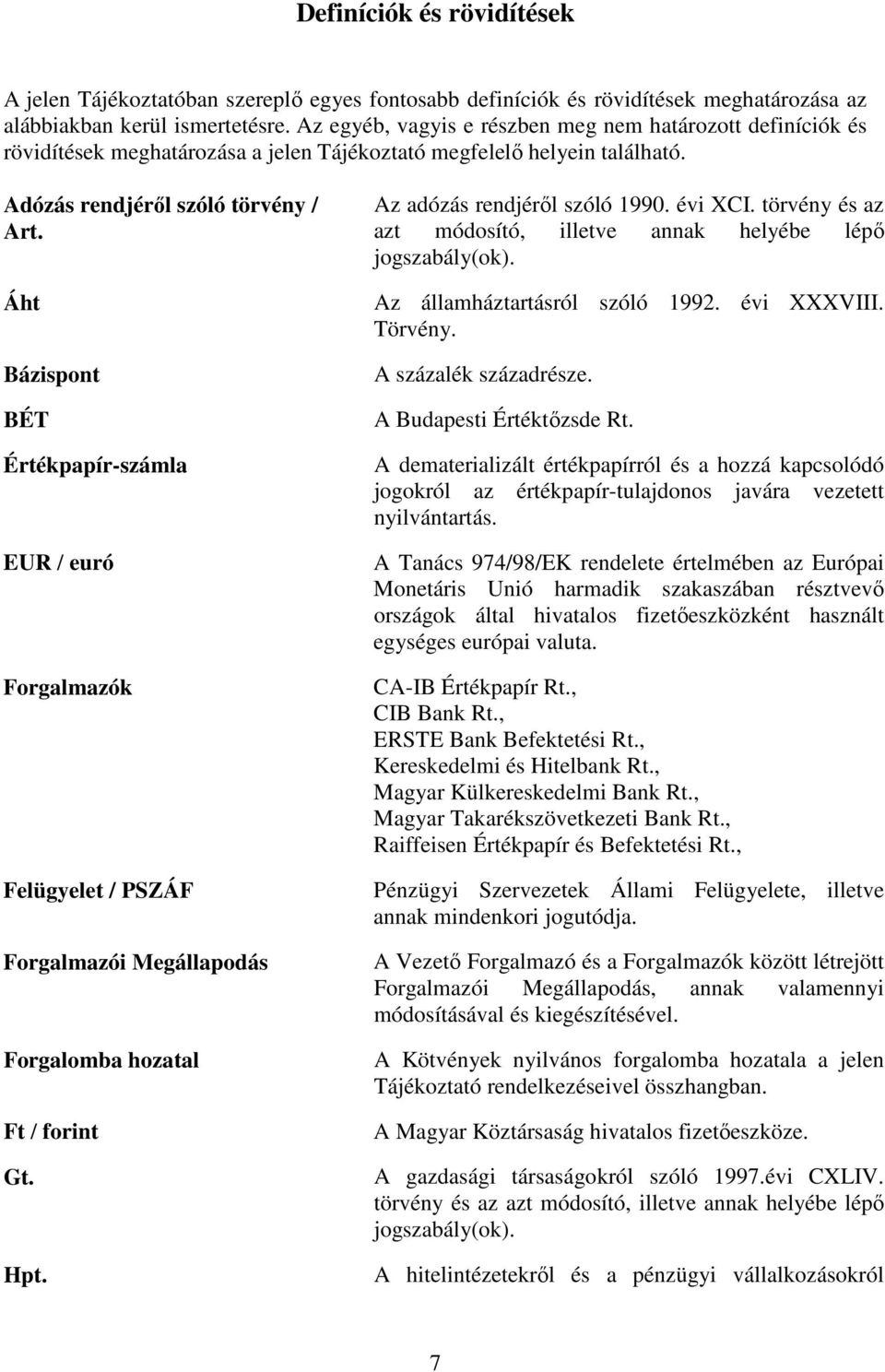 Áht Bázispont BÉT Értékpapír-számla EUR / euró Forgalmazók Felügyelet / PSZÁF Forgalmazói Megállapodás Forgalomba hozatal Ft / forint Gt. Hpt. Az adózás rendjérıl szóló 1990. évi XCI.