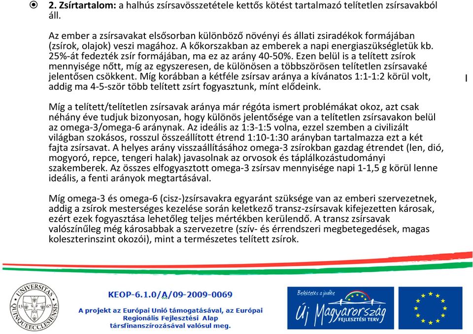 25%-át fedezték zsír formájában, ma ez az arány 40-50%. Ezen belül is a telített zsírok mennyisége nőtt, míg az egyszeresen, de különösen a többszörösen telítetlen zsírsavaké jelentősen csökkent.