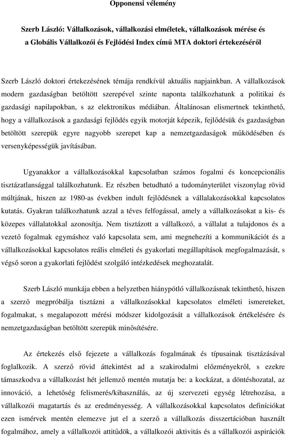 A vállalkozások modern gazdaságban betöltött szerepével szinte naponta találkozhatunk a politikai és gazdasági napilapokban, s az elektronikus médiában.