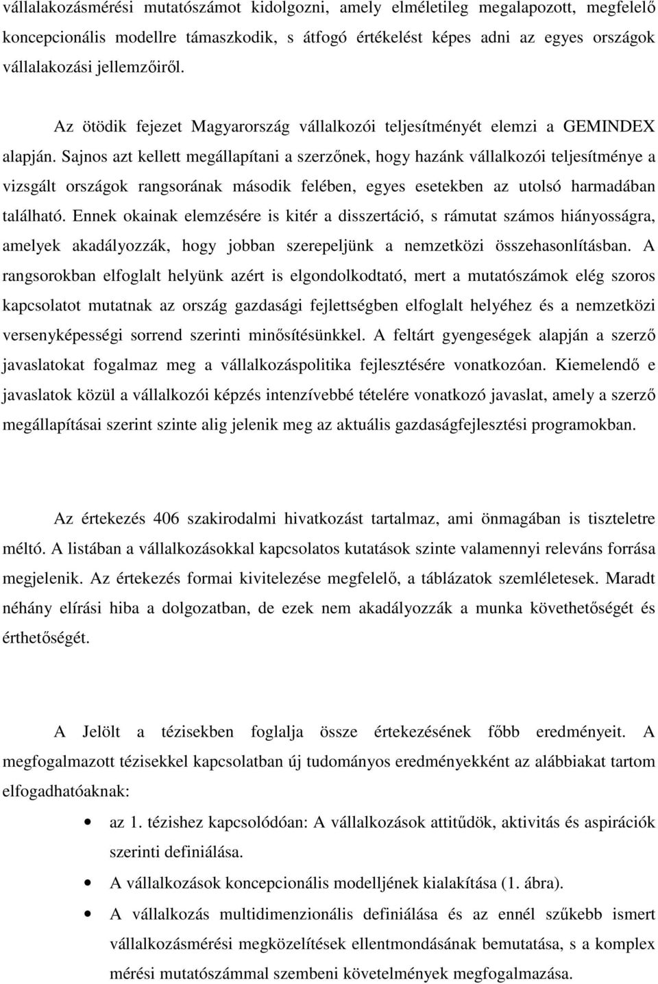 Sajnos azt kellett megállapítani a szerzőnek, hogy hazánk vállalkozói teljesítménye a vizsgált országok rangsorának második felében, egyes esetekben az utolsó harmadában található.