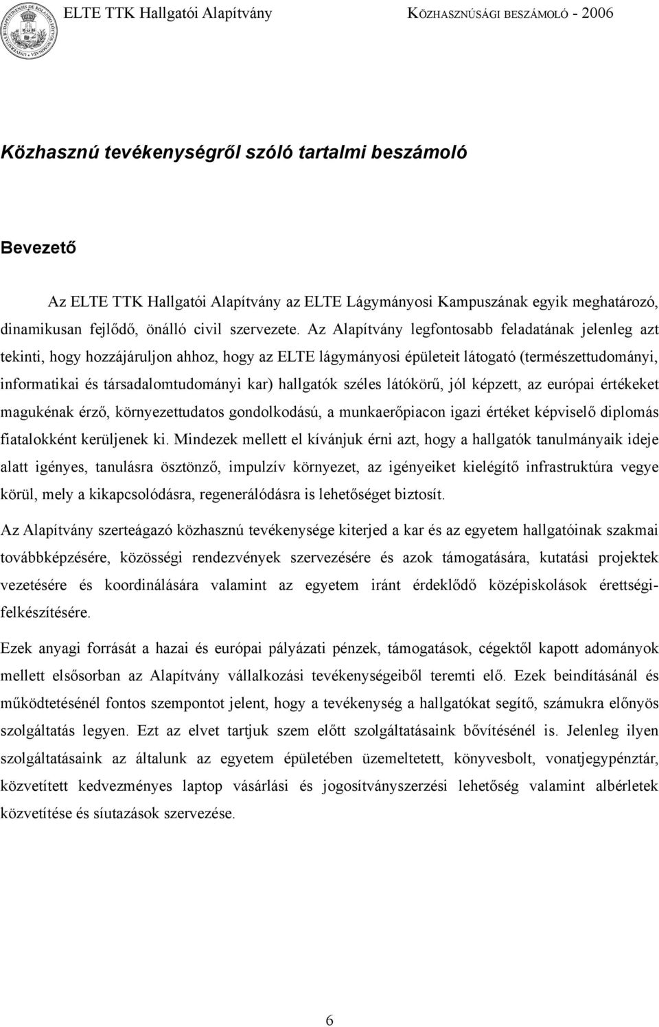 hallgatók széles látókörű, jól képzett, az európai értékeket magukénak érző, környezettudatos gondolkodású, a munkaerőpiacon igazi értéket képviselő diplomás fiatalokként kerüljenek ki.