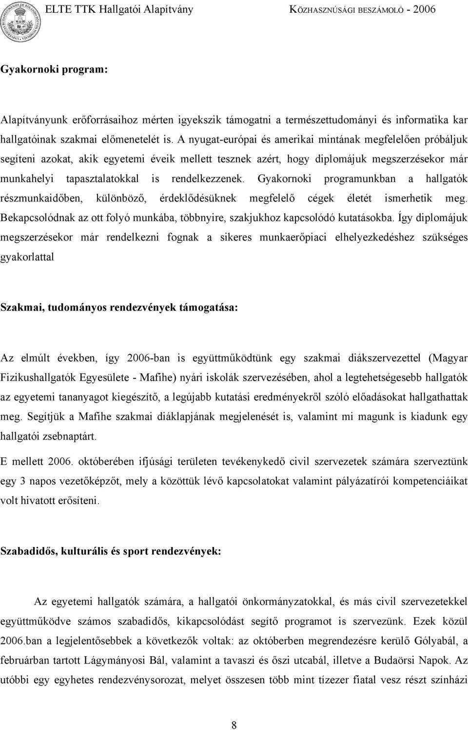 rendelkezzenek. Gyakornoki programunkban a hallgatók részmunkaidőben, különböző, érdeklődésüknek megfelelő cégek életét ismerhetik meg.
