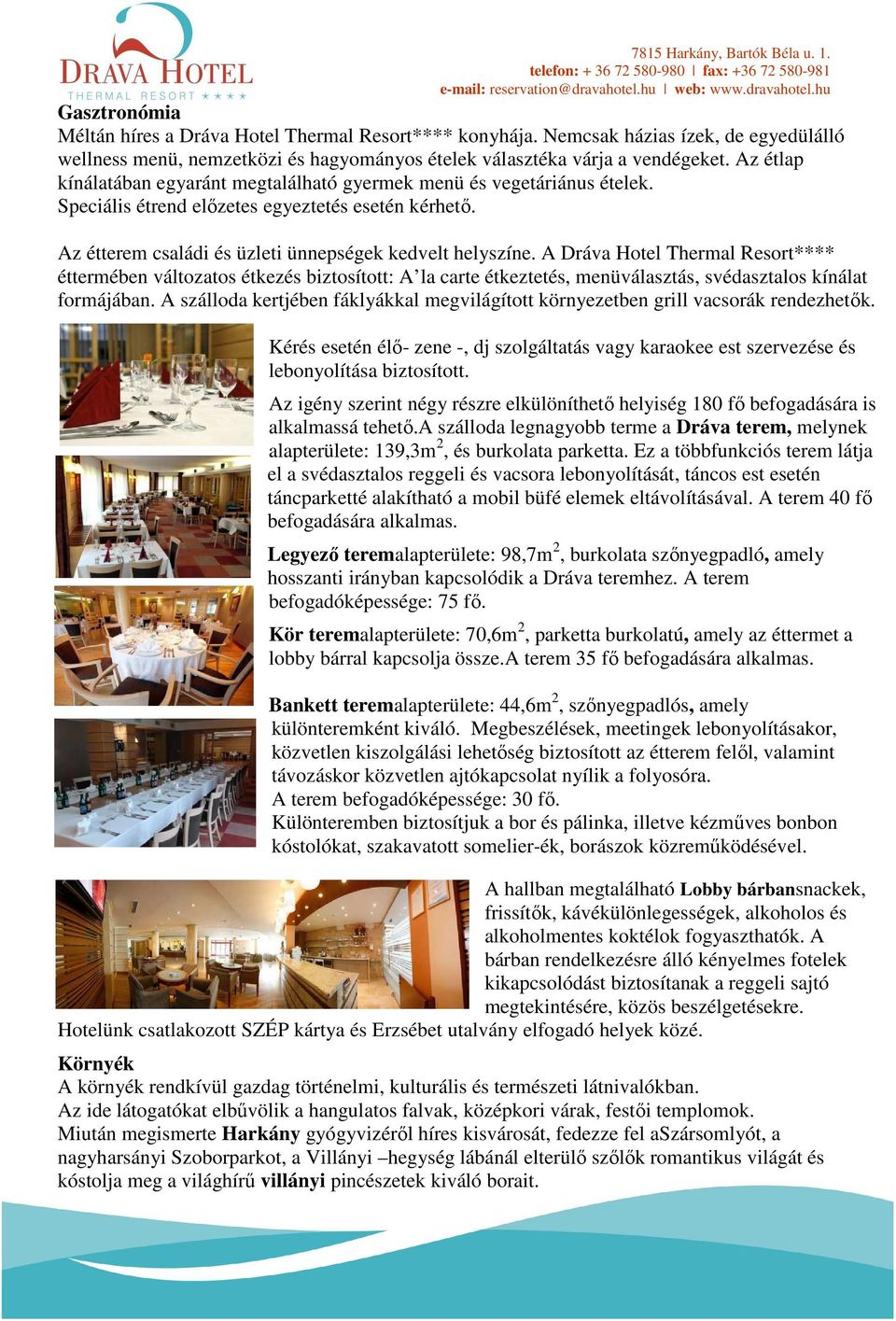 A Dráva Hotel Thermal Resort**** éttermében változatos étkezés biztosított: A la carte étkeztetés, menüválasztás, svédasztalos kínálat formájában.