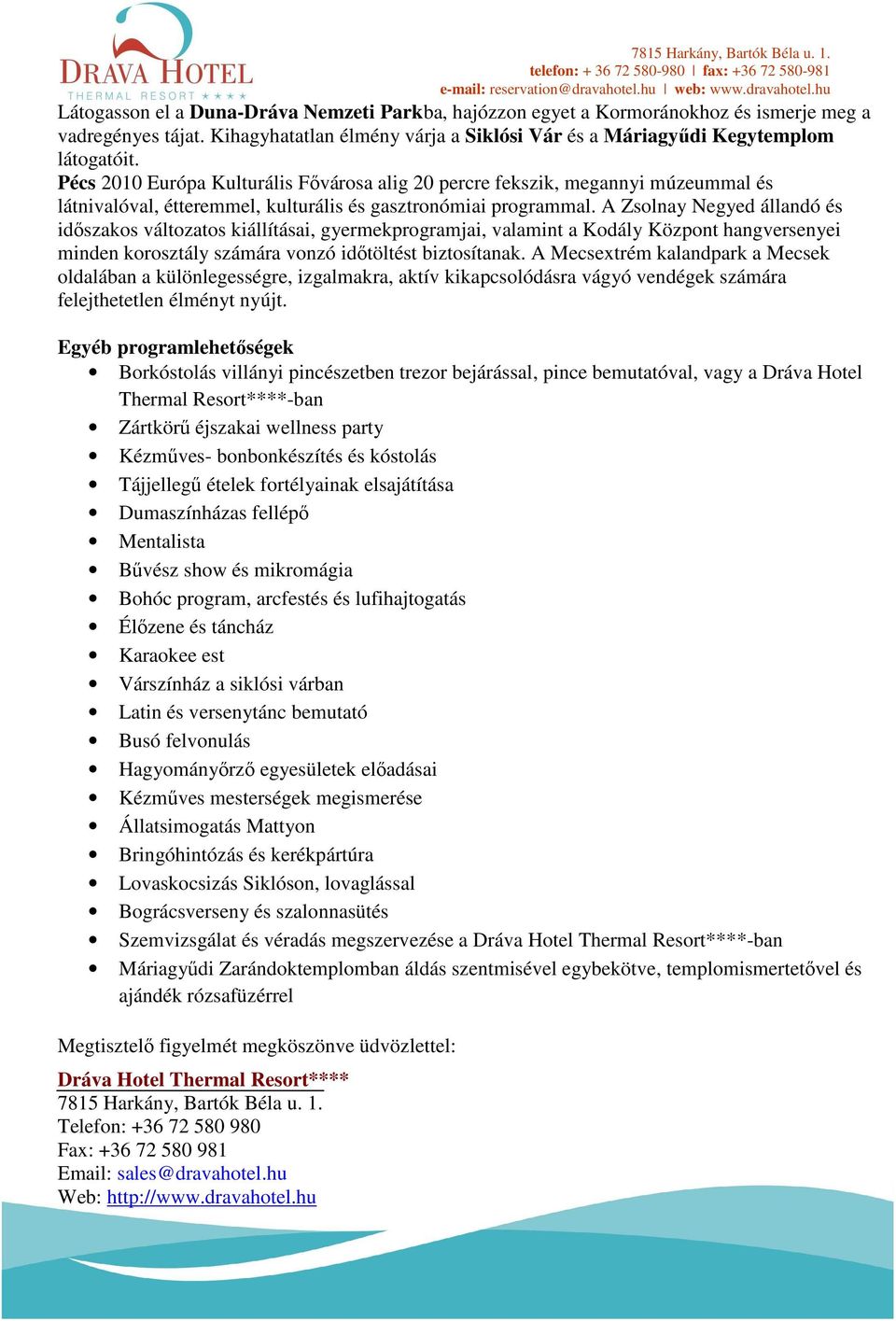 A Zsolnay Negyed állandó és időszakos változatos kiállításai, gyermekprogramjai, valamint a Kodály Központ hangversenyei minden korosztály számára vonzó időtöltést biztosítanak.