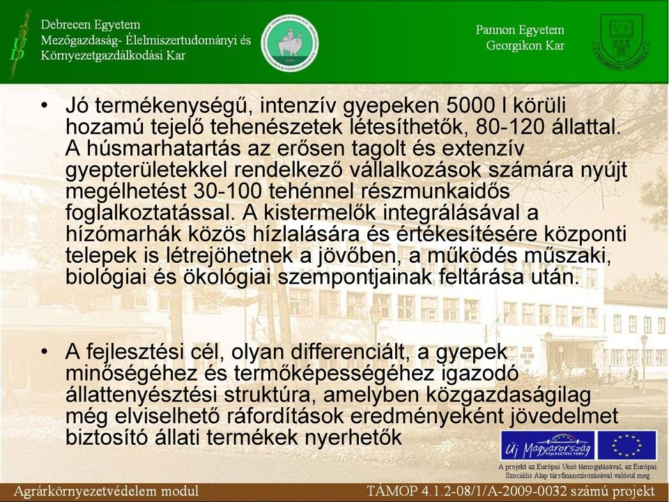 A kistermelők integrálásával a hízómarhák közös hízlalására és értékesítésére központi telepek is létrejöhetnek a jövőben, a működés műszaki, biológiai és ökológiai