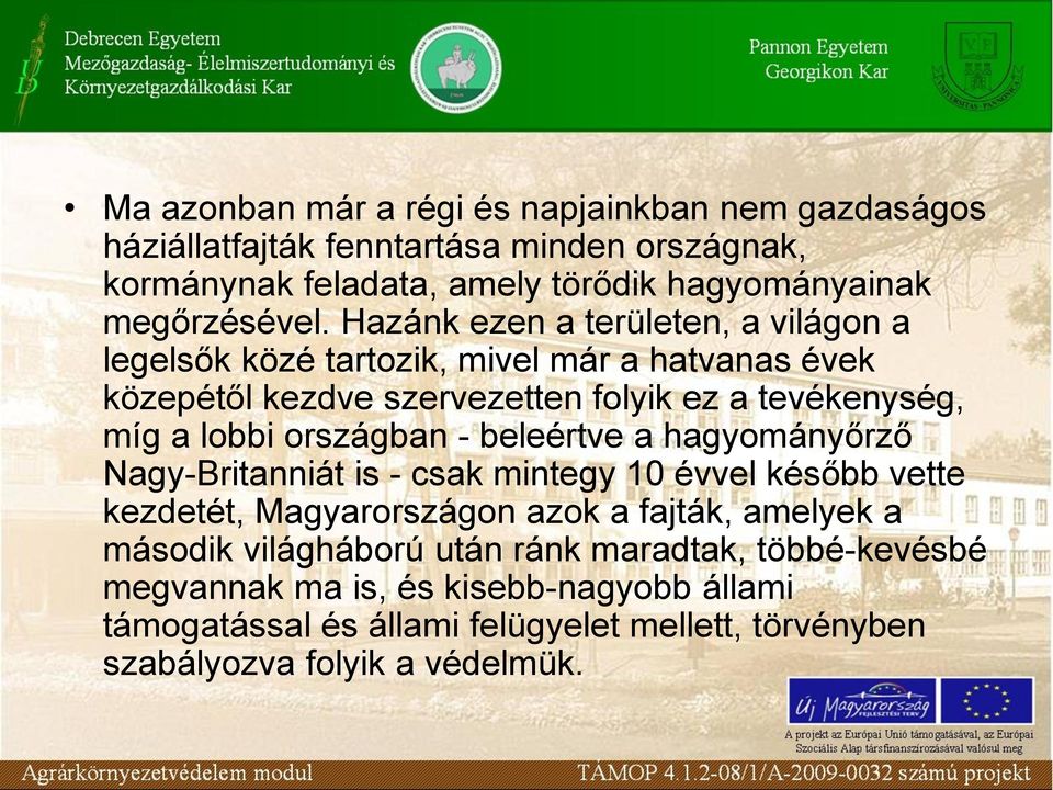 Hazánk ezen a területen, a világon a legelsők közé tartozik, mivel már a hatvanas évek közepétől kezdve szervezetten folyik ez a tevékenység, míg a lobbi