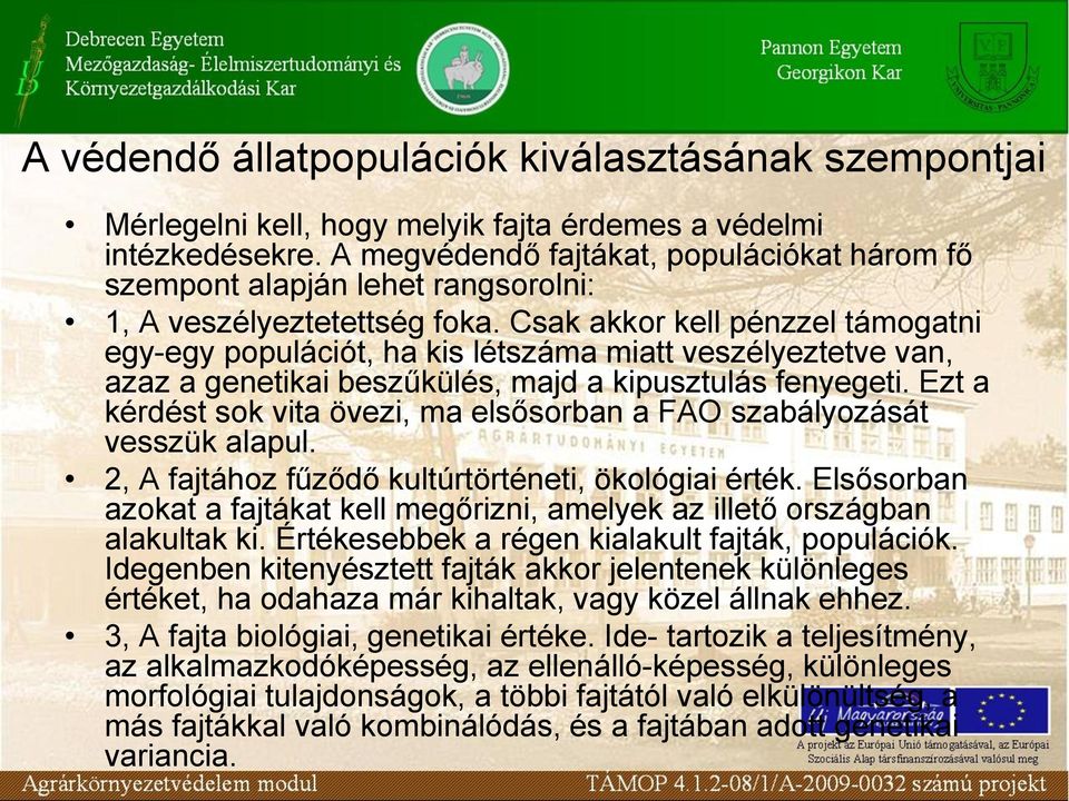 Csak akkor kell pénzzel támogatni egy-egy populációt, ha kis létszáma miatt veszélyeztetve van, azaz a genetikai beszűkülés, majd a kipusztulás fenyegeti.