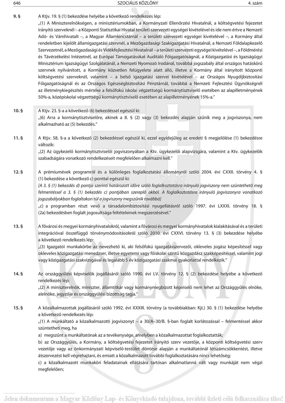 Statisztikai Hivatal területi szervezeti egységei kivételével és ide nem értve a Nemzeti Adó- és Vámhivatalt, a Magyar Államkincstárnál a területi szervezeti egységei kivételével, a Kormány által