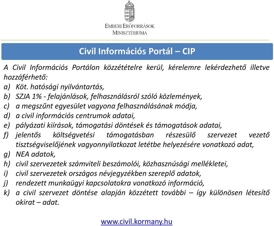 kiírások, támogatási döntések és támogatások adatai, f) jelentős költségvetési támogatásban részesülő szervezet vezető tisztségviselőjének vagyonnyilatkozat letétbe helyezésére vonatkozó adat, g) NEA