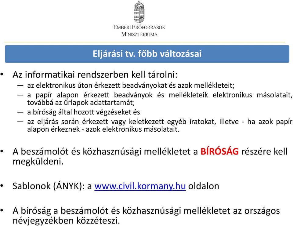 és mellékleteik elektronikus másolatait, továbbá az űrlapok adattartamát; a bíróság által hozott végzéseket és az eljárás során érkezett vagy keletkezett