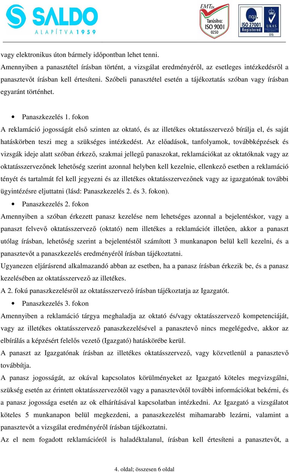 fokon A reklamáció jogosságát első szinten az oktató, és az illetékes oktatásszervező bírálja el, és saját hatáskörben teszi meg a szükséges intézkedést.