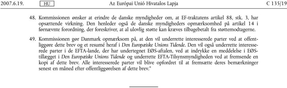 Kommissionen gør Danmark opmærksom på, at den vil underrette interesserede parter ved at offentliggøre dette brev og et resumé heraf i Den Europæiske Unions Tidende.