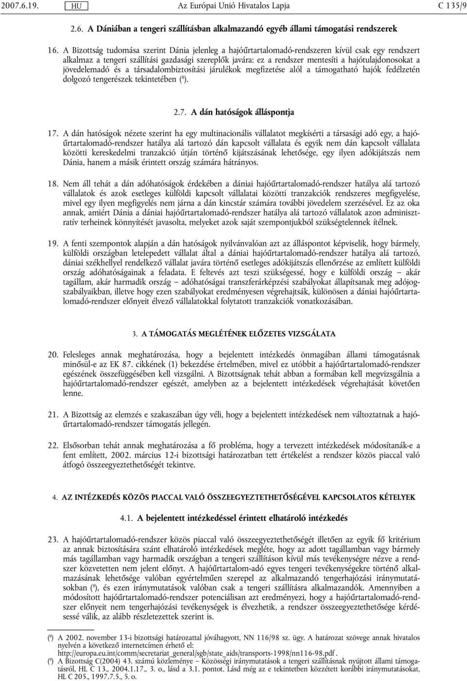 hajótulajdonosokat a jövedelemadó és a társadalombiztosítási járulékok megfizetése alól a támogatható hajók fedélzetén dolgozó tengerészek tekintetében ( 8 ). 2.7. A dán hatóságok álláspontja 17.