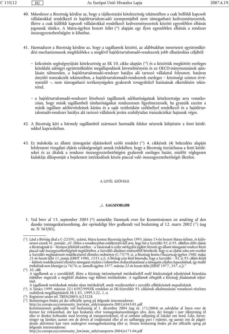 kedvezményezettek, illetve a csak külföldi kapcsolt vállalatokkal rendelkező kedvezményezettek közötti egyenlőtlen elbánás jogosnak tűnik-e.