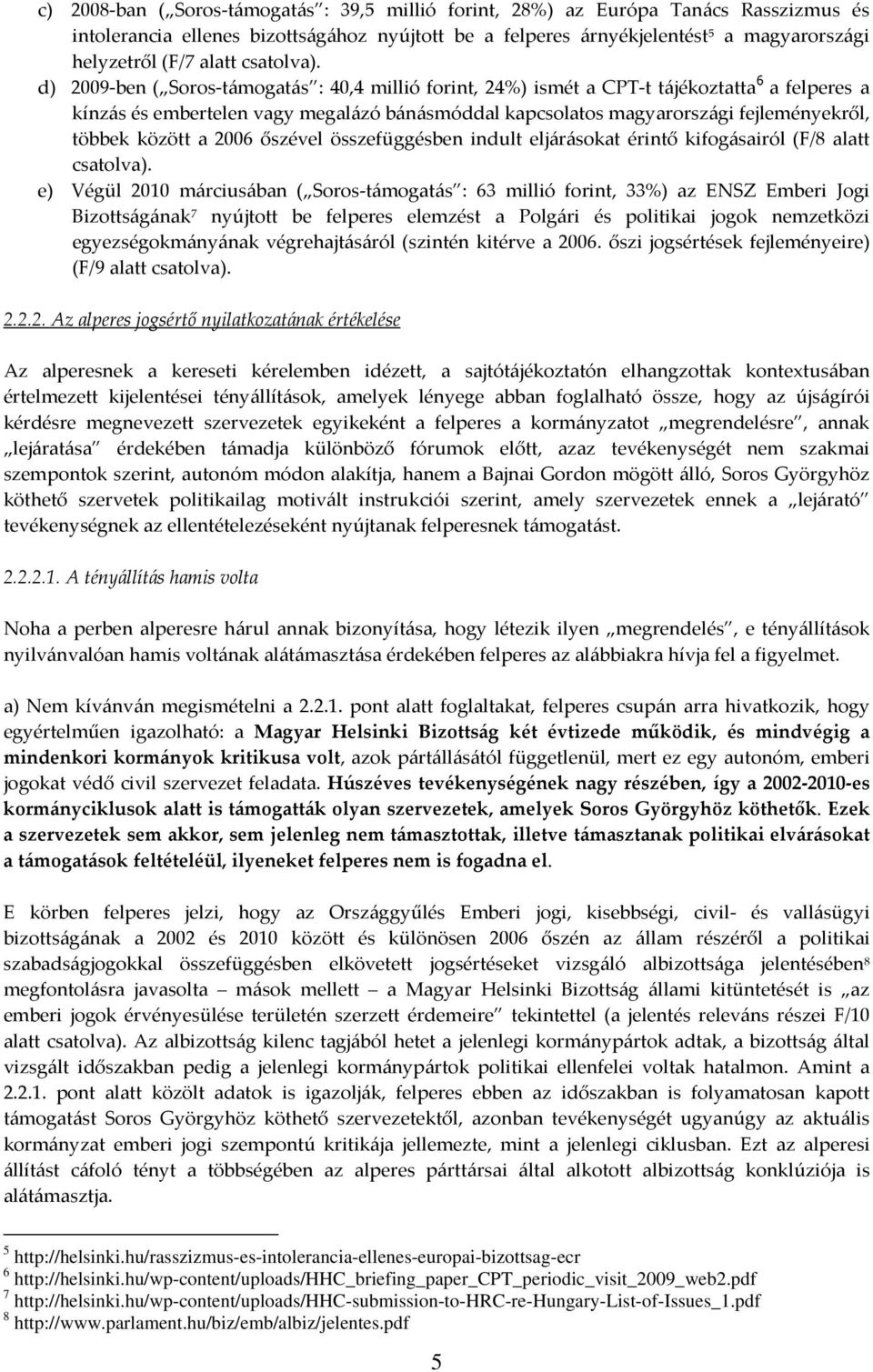 d) 2009-ben ( Soros-támogatás : 40,4 millió forint, 24%) ismét a CPT-t tájékoztatta 6 a felperes a kínzás és embertelen vagy megalázó bánásmóddal kapcsolatos magyarországi fejleményekről, többek