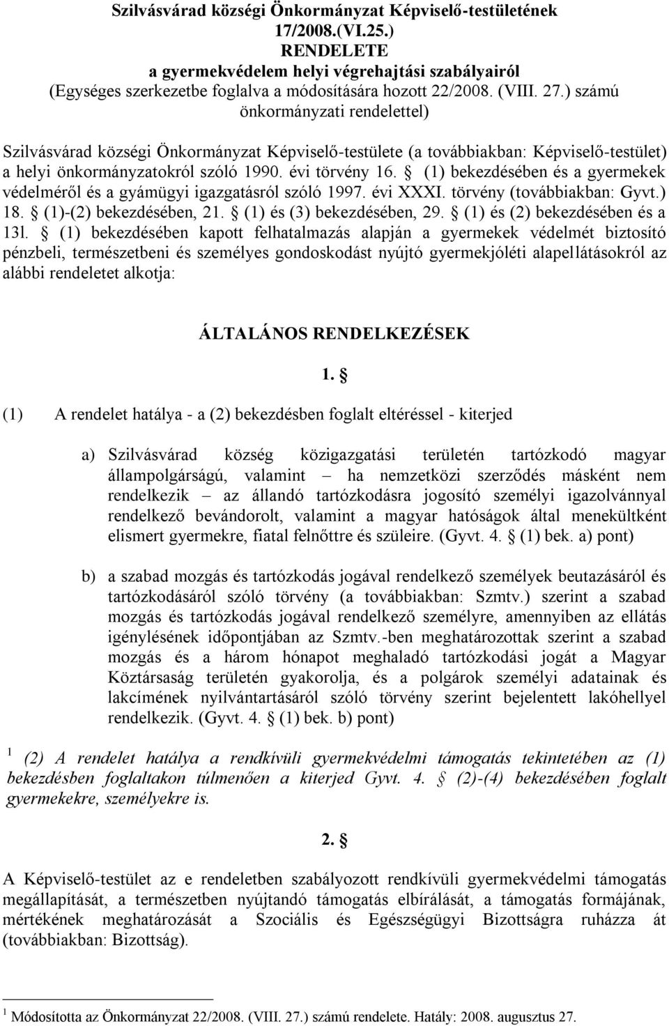 (1) bekezdésében és a gyermekek védelméről és a gyámügyi igazgatásról szóló 1997. évi XXXI. törvény (továbbiakban: Gyvt.) 18. (1)-(2) bekezdésében, 21. (1) és (3) bekezdésében, 29.