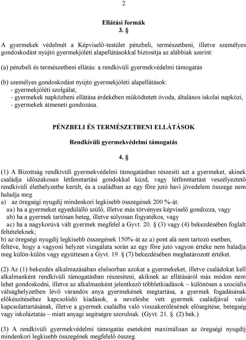 ellátás: a rendkívüli gyermekvédelmi támogatás (b) személyes gondoskodást nyújtó gyermekjóléti alapellátások: - gyermekjóléti szolgálat, - gyermekek napközbeni ellátása érdekében működtetett óvoda,