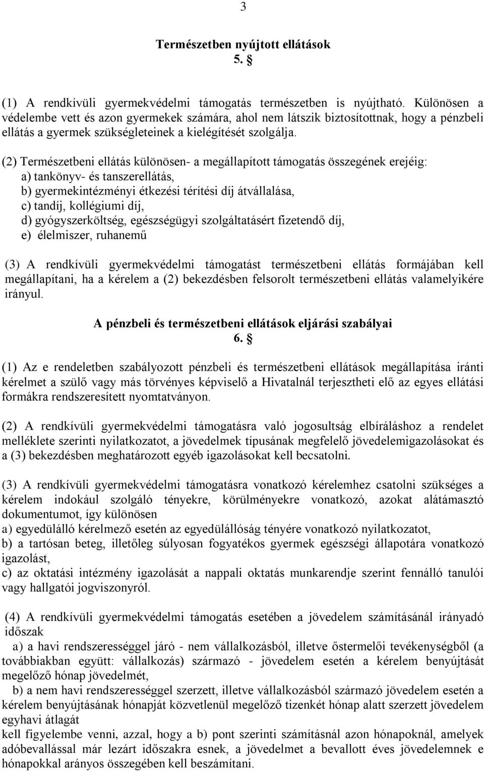 (2) Természetbeni ellátás különösen- a megállapított támogatás összegének erejéig: a) tankönyv- és tanszerellátás, b) gyermekintézményi étkezési térítési díj átvállalása, c) tandíj, kollégiumi díj,