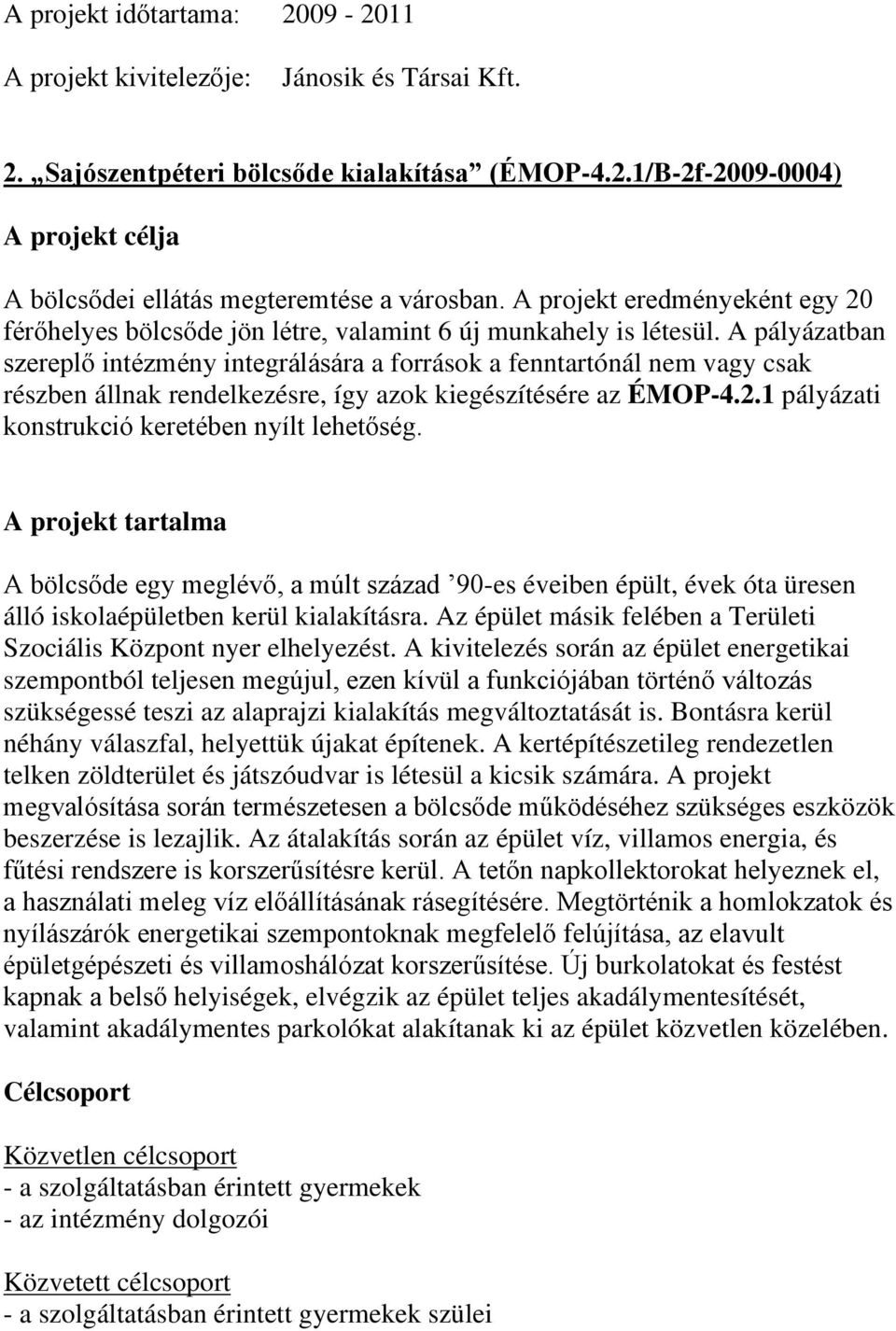 A pályázatban szereplő intézmény integrálására a források a fenntartónál nem vagy csak részben állnak rendelkezésre, így azok kiegészítésére az ÉMOP-4.2.