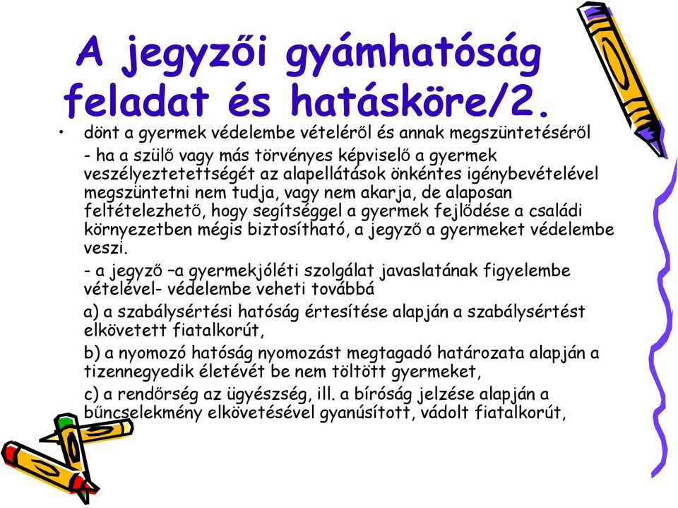 tudja, vagy nem akarja, de alaposan feltételezhető, hogy segítséggel a gyermek fejlődése a családi környezetben mégis biztosítható, a jegyző a gyermeket védelembe veszi.