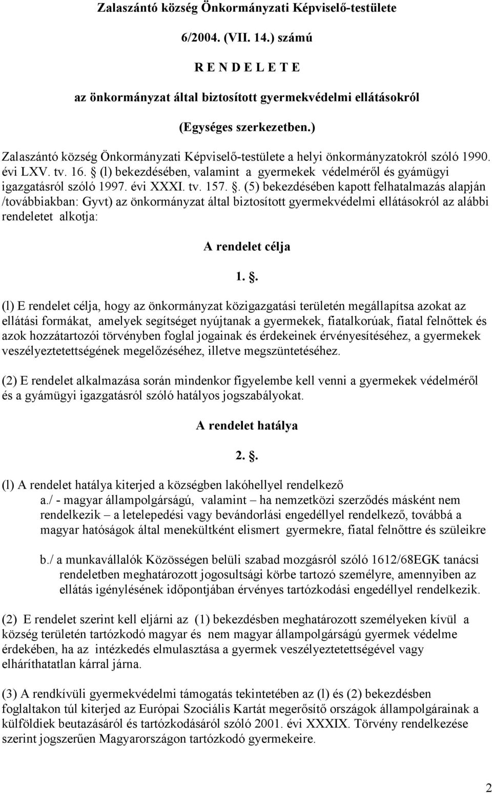 évi XXXI. tv. 157.. (5) bekezdésében kapott felhatalmazás alapján /továbbiakban: Gyvt) az önkormányzat által biztosított gyermekvédelmi ellátásokról az alábbi rendeletet alkotja: A rendelet célja 1.