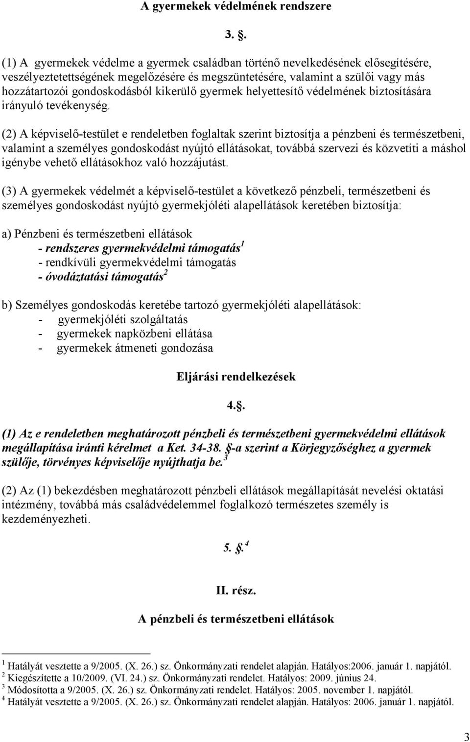 . (2) A képviselı-testület e rendeletben foglaltak szerint biztosítja a pénzbeni és természetbeni, valamint a személyes gondoskodást nyújtó ellátásokat, továbbá szervezi és közvetíti a máshol igénybe