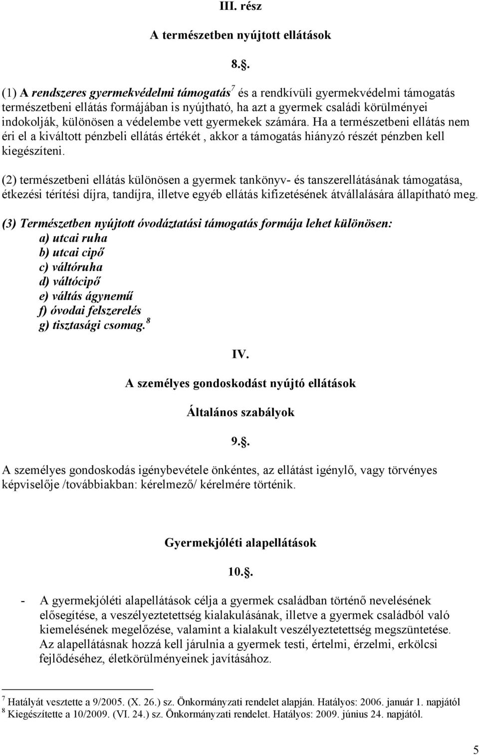 védelembe vett gyermekek számára. Ha a természetbeni ellátás nem éri el a kiváltott pénzbeli ellátás értékét, akkor a támogatás hiányzó részét pénzben kell kiegészíteni.