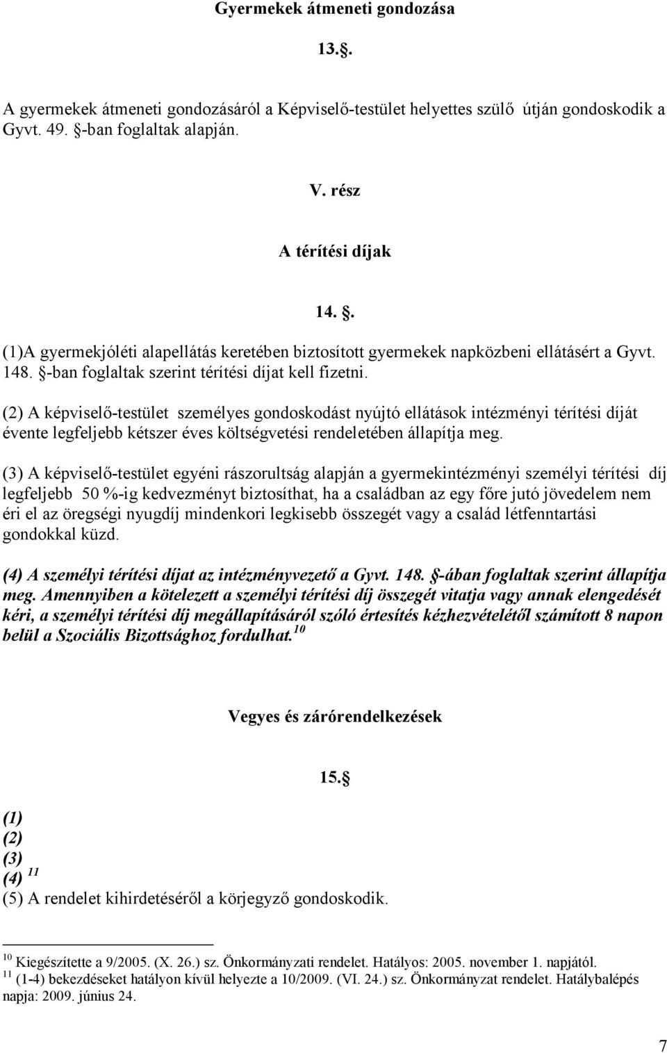 (2) A képviselı-testület személyes gondoskodást nyújtó ellátások intézményi térítési díját évente legfeljebb kétszer éves költségvetési rendeletében állapítja meg.