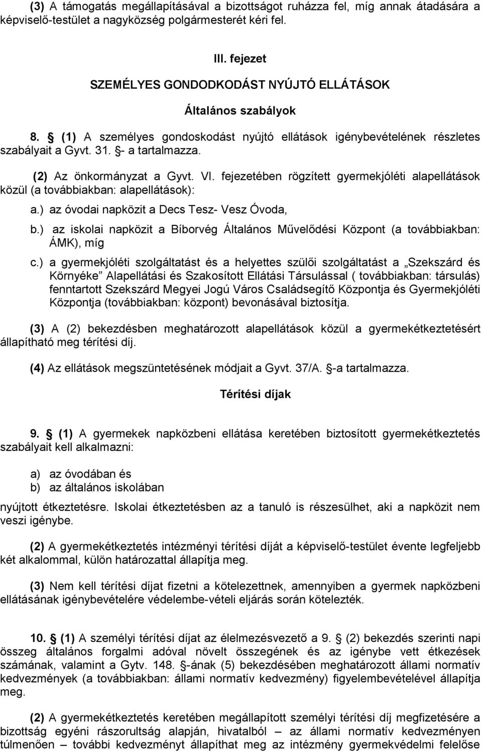 (2) Az önkormányzat a Gyvt. VI. fejezetében rögzített gyermekjóléti alapellátások közül (a továbbiakban: alapellátások): a.) az óvodai napközit a Decs Tesz- Vesz Óvoda, b.