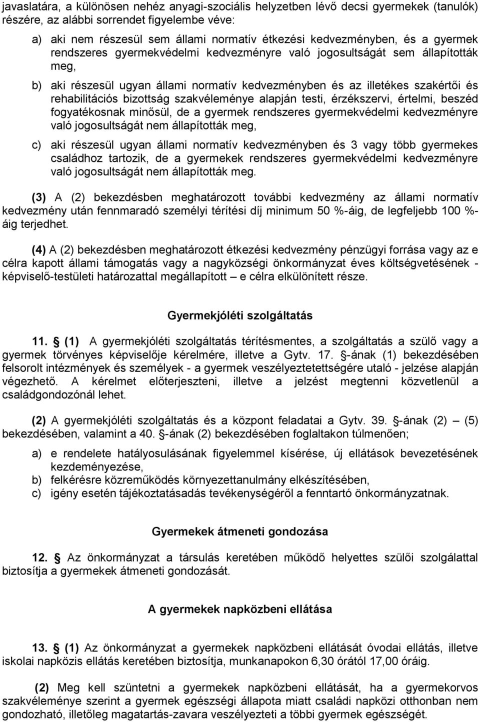 szakvéleménye alapján testi, érzékszervi, értelmi, beszéd fogyatékosnak minősül, de a gyermek rendszeres gyermekvédelmi kedvezményre való jogosultságát nem állapították meg, c) aki részesül ugyan