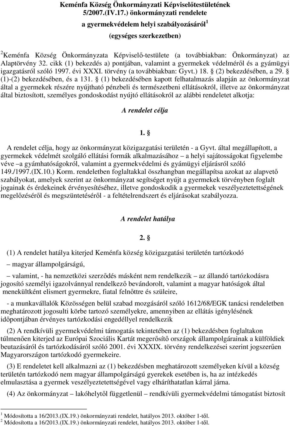 cikk (1) bekezdés a) pontjában, valamint a gyermekek védelméről és a gyámügyi igazgatásról szóló 1997. évi XXXI. törvény (a továbbiakban: Gyvt.) 18. (2) bekezdésében, a 29.