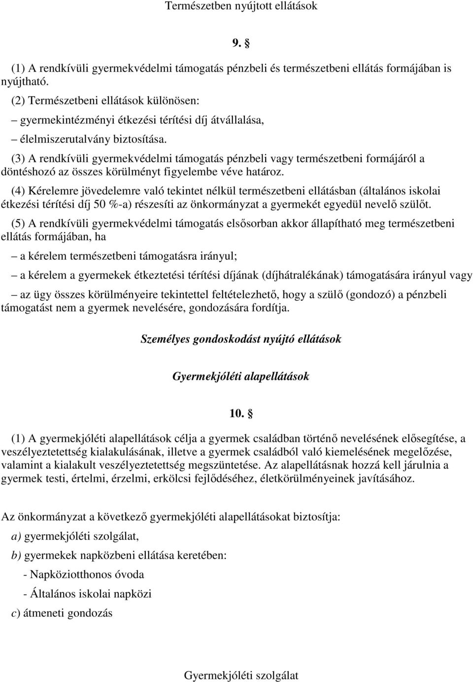 (3) A rendkívüli gyermekvédelmi támogatás pénzbeli vagy természetbeni formájáról a döntéshozó az összes körülményt figyelembe véve határoz.