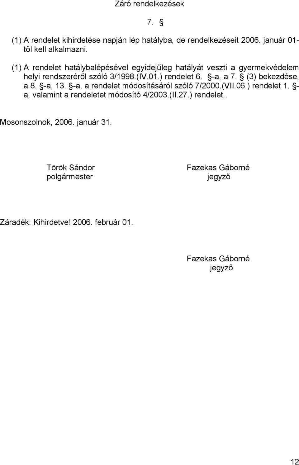 -a, a 7. (3) bekezdése, a 8. -a, 13. -a, a rendelet módosításáról szóló 7/2000.(VII.06.) rendelet 1.