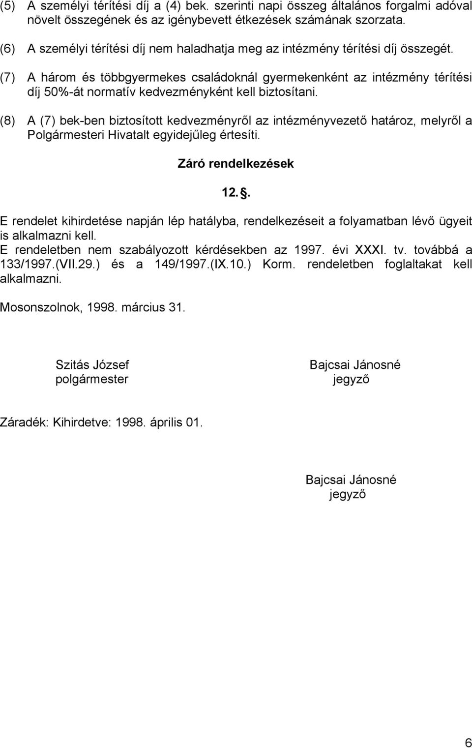 (7) A három és többgyermekes családoknál gyermekenként az intézmény térítési díj 50%-át normatív kedvezményként kell biztosítani.