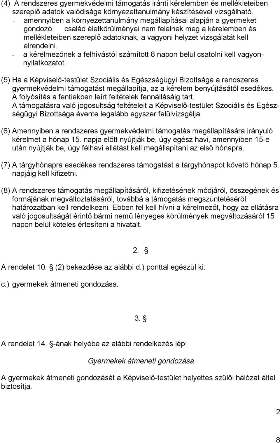 kell elrendelni. - a kérelmezőnek a felhívástól számított 8 napon belül csatolni kell vagyonnyilatkozatot.