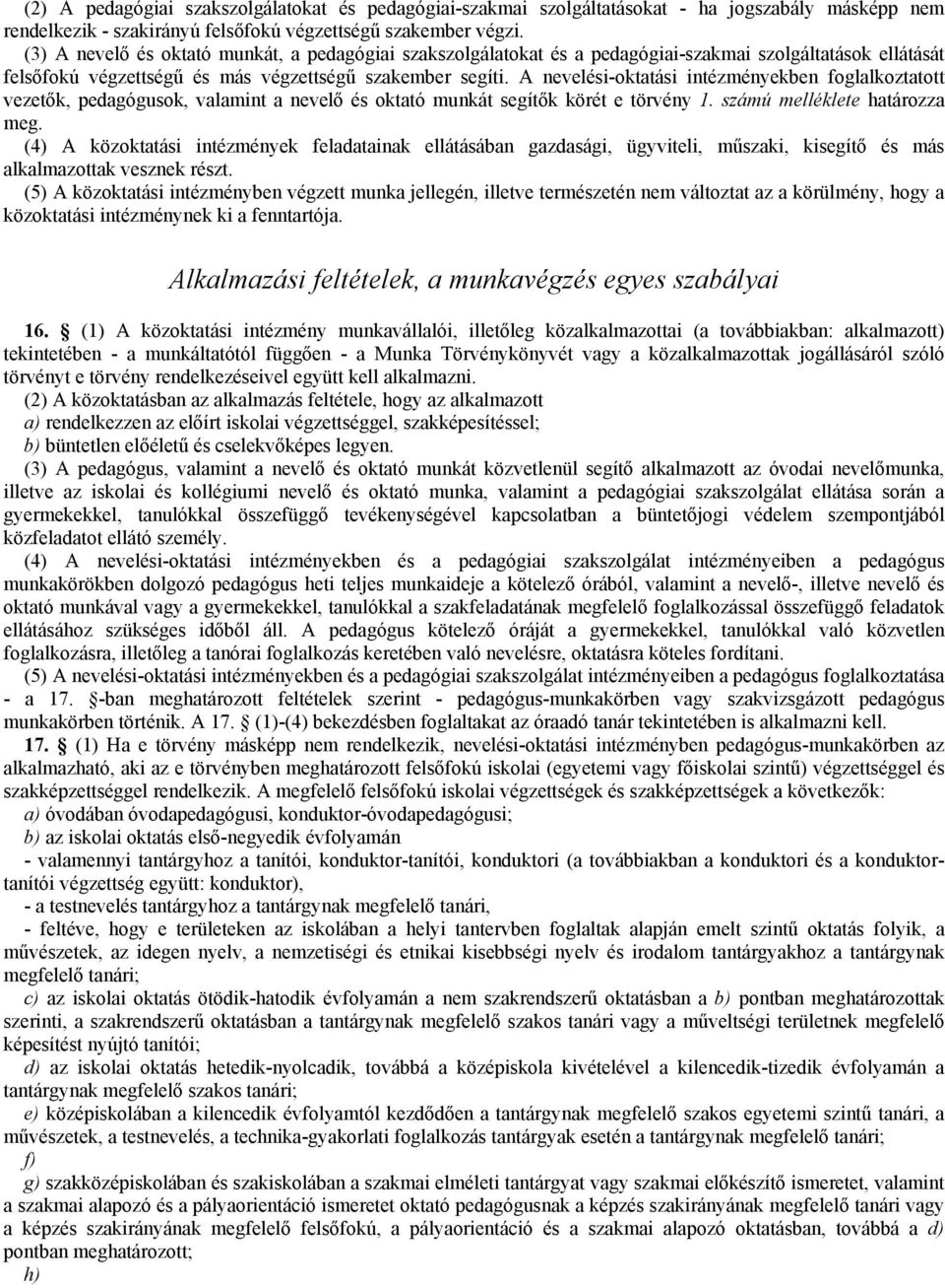 A nevelési-oktatási intézményekben foglalkoztatott vezetők, pedagógusok, valamint a nevelő és oktató munkát segítők körét e törvény 1. számú melléklete határozza meg.