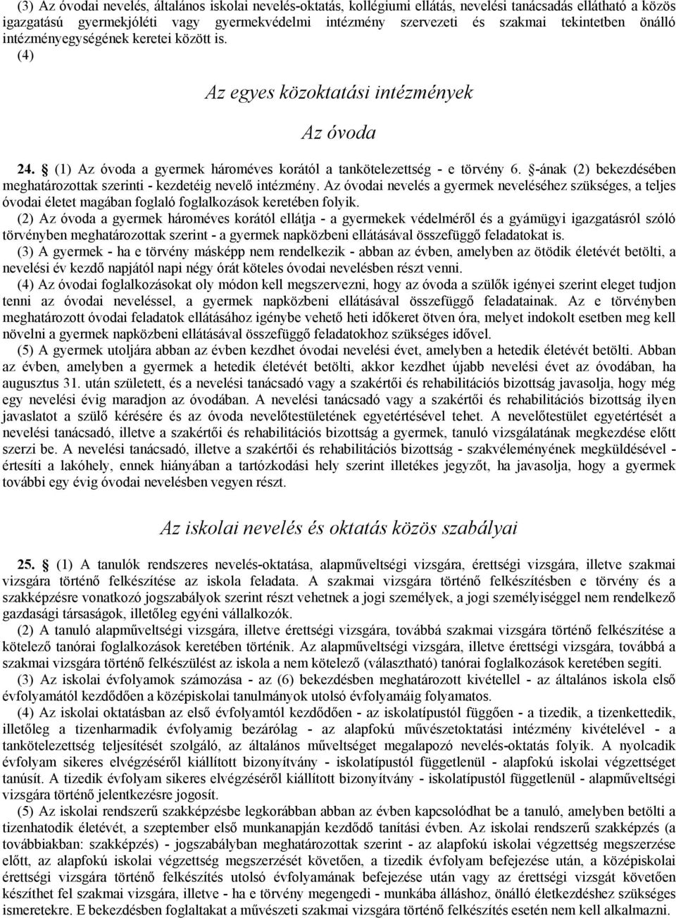 -ának (2) bekezdésében meghatározottak szerinti - kezdetéig nevelő intézmény. Az óvodai nevelés a gyermek neveléséhez szükséges, a teljes óvodai életet magában foglaló foglalkozások keretében folyik.