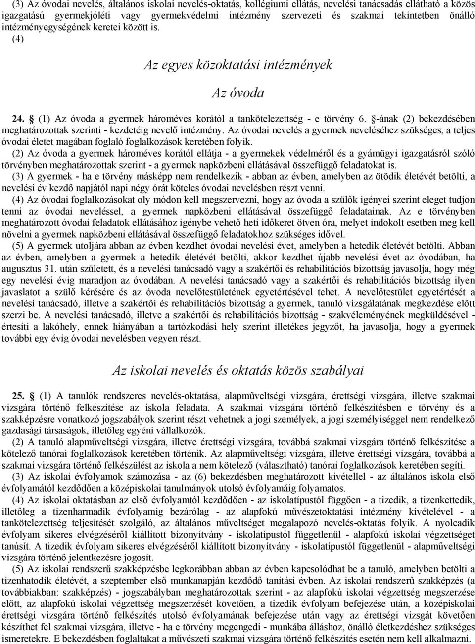 -ának (2) bekezdésében meghatározottak szerinti - kezdetéig nevelő intézmény. Az óvodai nevelés a gyermek neveléséhez szükséges, a teljes óvodai életet magában foglaló foglalkozások keretében folyik.