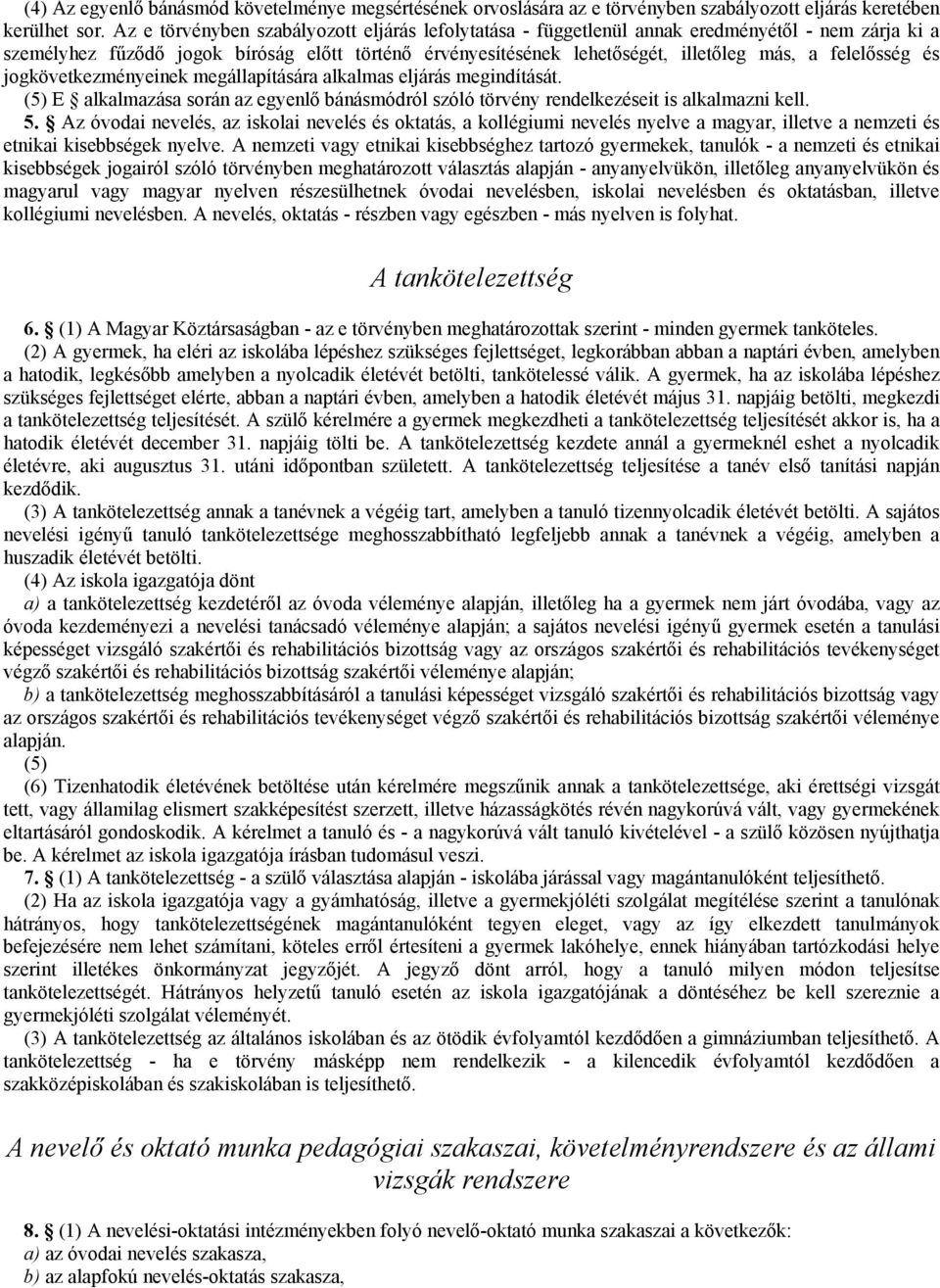 felelősség és jogkövetkezményeinek megállapítására alkalmas eljárás megindítását. (5) E alkalmazása során az egyenlő bánásmódról szóló törvény rendelkezéseit is alkalmazni kell. 5.