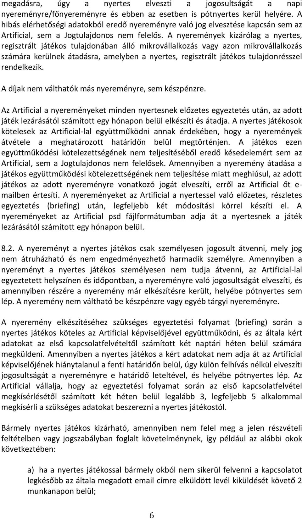 A nyeremények kizárólag a nyertes, regisztrált játékos tulajdonában álló mikrovállalkozás vagy azon mikrovállalkozás számára kerülnek átadásra, amelyben a nyertes, regisztrált játékos tulajdonrésszel