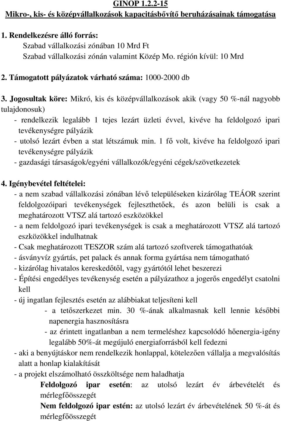 Jogosultak köre: Mikró, kis és középvállalkozások akik ( 50 %-nál nagyobb tulajdonosuk) - rendelkezik legalább 1 tejes lezárt üzleti évvel, kivéve ha feldolgozó ipari tevékenységre pályázik - utolsó