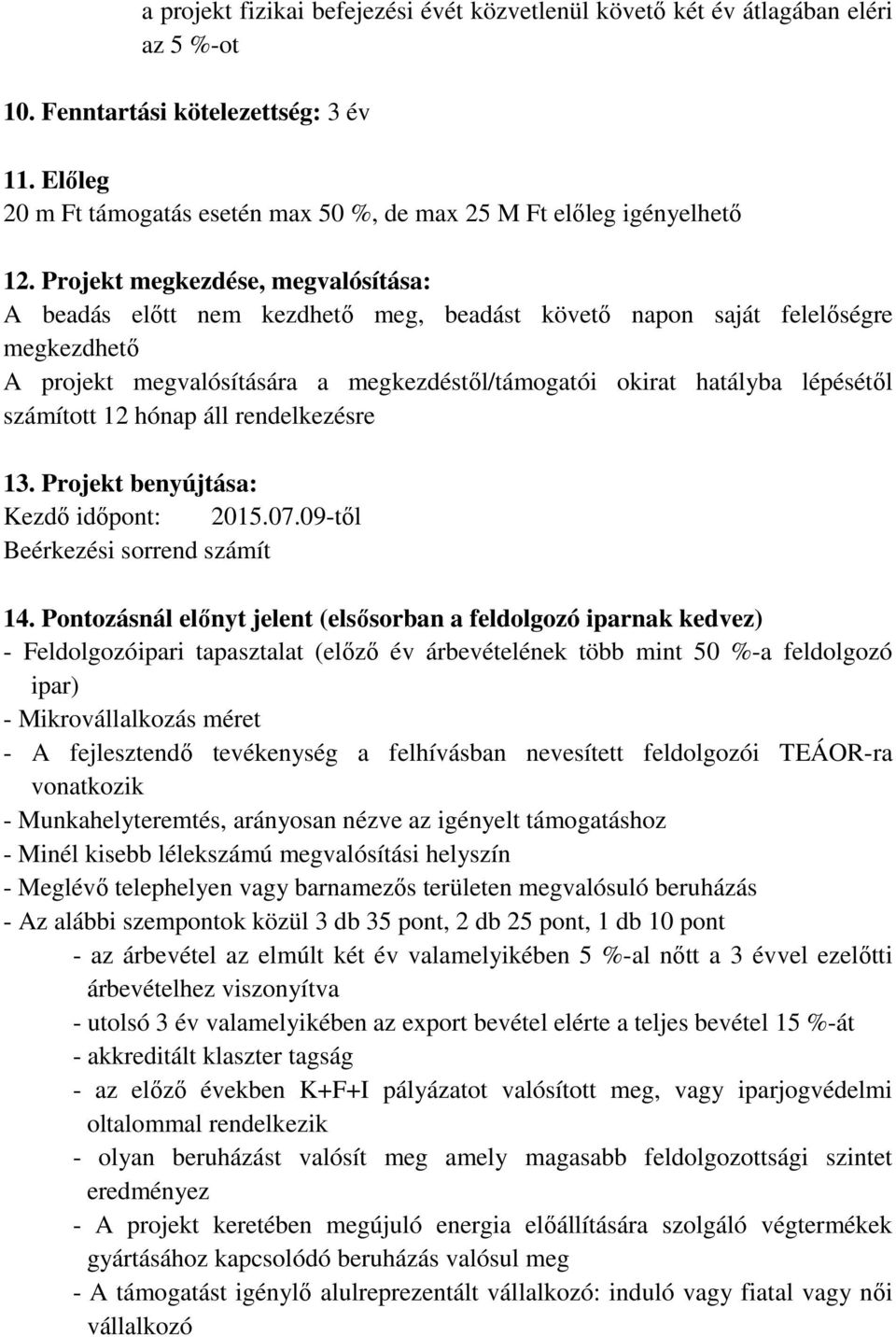 Projekt megkezdése, megvalósítása: A beadás előtt nem kezdhető meg, beadást követő napon saját felelőségre megkezdhető A projekt megvalósítására a megkezdéstől/támogatói okirat hatályba lépésétől