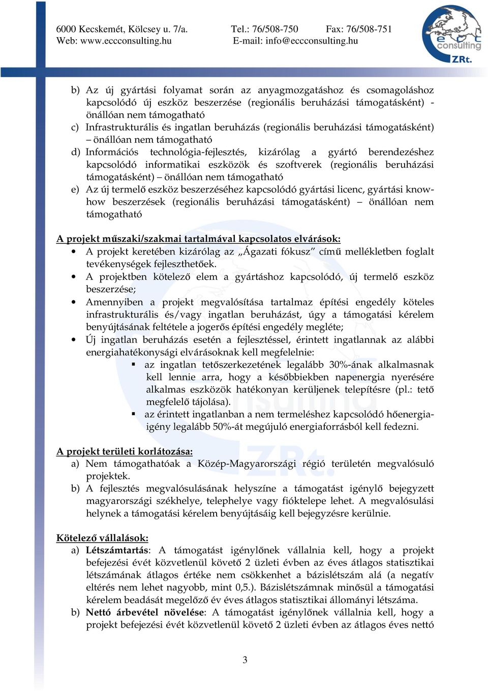 (regionális beruházási támogatásként) önállóan nem támogatható e) Az új termelő eszköz beszerzéséhez kapcsolódó gyártási licenc, gyártási knowhow beszerzések (regionális beruházási támogatásként)