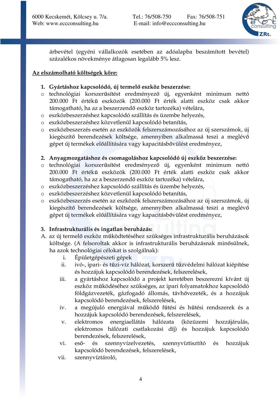 000 Ft érték alatti eszköz csak akkor támogatható, ha az a beszerzendő eszköz tartozéka) vételára, o eszközbeszerzéshez kapcsolódó szállítás és üzembe helyezés, o eszközbeszerzéshez közvetlenül