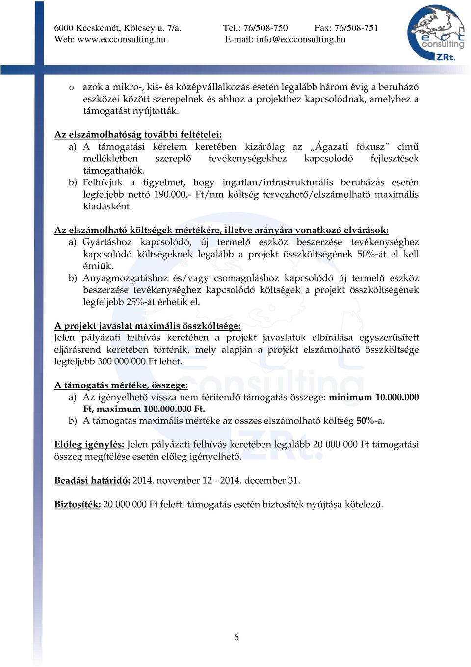 b) Felhívjuk a figyelmet, hogy ingatlan/infrastrukturális beruházás esetén legfeljebb nettó 190.000,- Ft/nm költség tervezhető/elszámolható maximális kiadásként.