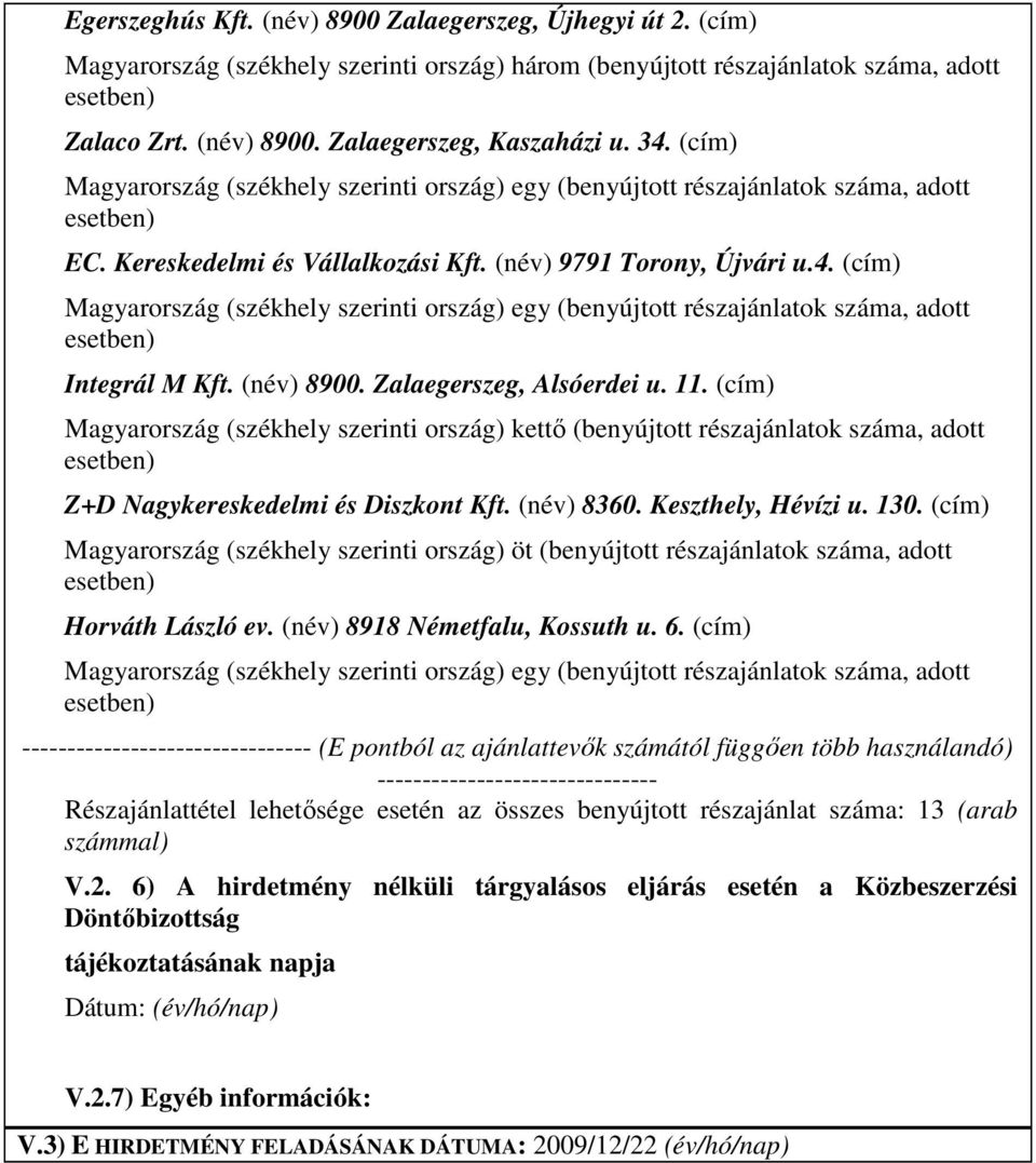 (cím) Magyarország (székhely szerinti ország) egy (benyújtott részajánlatok száma adott Integrál M Kft. (név) 8900. Zalaegerszeg Alsóerdei u. 11.