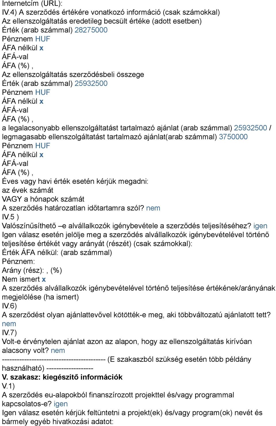 ellenszolgáltatás szerződésbeli összege Érték (arab számmal) 25932500 Pénznem HUF ÁFA nélkül x a legalacsonyabb ellenszolgáltatást tartalmazó ajánlat (arab számmal) 25932500 / legmagasabb