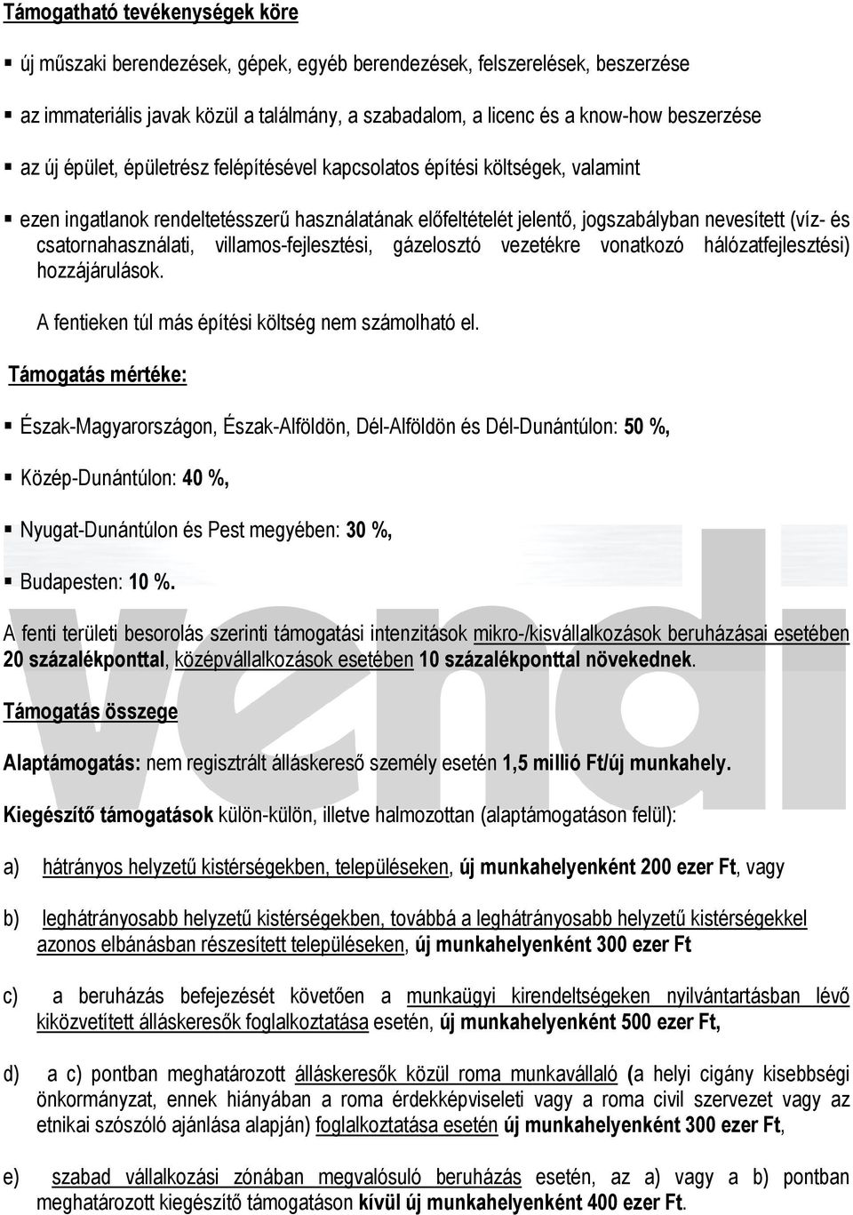 csatornahasználati, villamos-fejlesztési, gázelosztó vezetékre vonatkozó hálózatfejlesztési) hozzájárulások. A fentieken túl más építési költség nem számolható el.